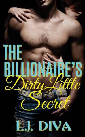 The Billionaire's Dirty Little Secret de L. J. Diva