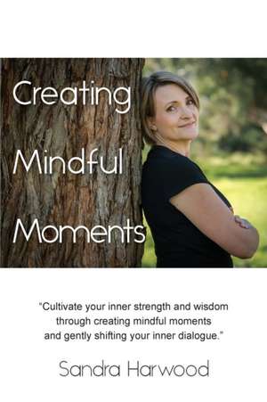 Creating Mindful Moments de Harwood, Sandra