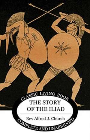 The Story of the Iliad de Alfred J. Church