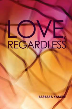 Love, Regardless de Barbara Kamler