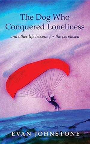 The Dog Who Conquered Loneliness de Evan Johnstone