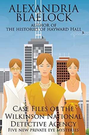 Case Files of the Wilkinson National Detective Agency de Alexandria Blaelock