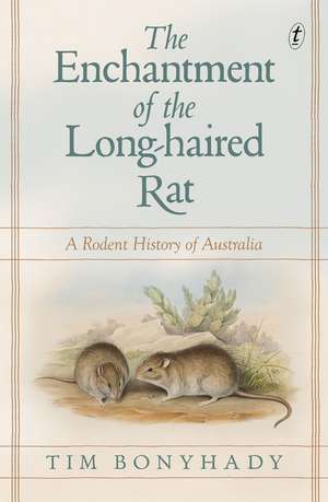 The Enchantment of the Long-haired Rat: A Rodent History of Australia de Tim Bonyhady