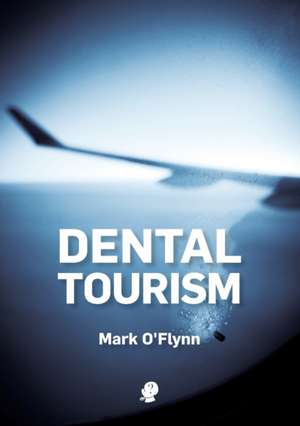 Dental Tourism de Mark O'Flynn