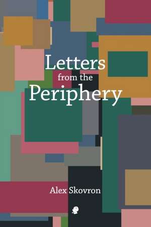 Letters from the Periphery de Alex Skovron