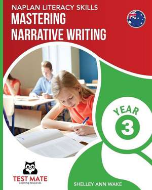 NAPLAN LITERACY SKILLS Mastering Narrative Writing Year 3 de Shelley Ann Wake