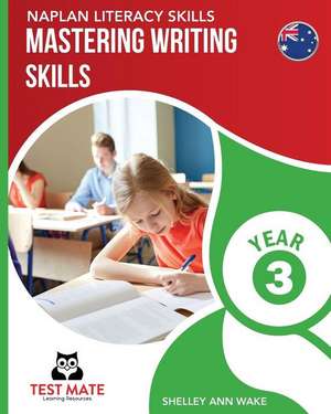 NAPLAN LITERACY SKILLS Mastering Writing Skills Year 3 de Shelley Ann Wake