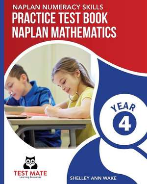 NAPLAN NUMERACY SKILLS Practice Test Book NAPLAN Mathematics Year 4 de Shelley Ann Wake