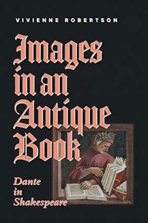 Images in an Antique Book: Dante in Shakespeare de Vivienne Robertson