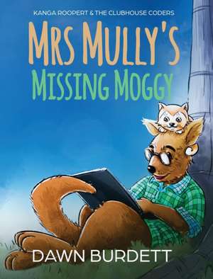 Mrs Mully's Missing Moggy: Kanga Roopert & the Clubhouse Coders de Dawn Burdett