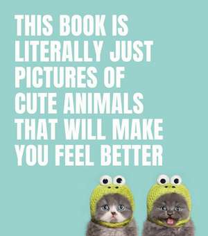 This Book Is Literally Just Pictures of Cute Animals That Will Make You Feel Better de Smith Street Books