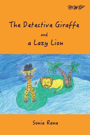 The Detective Giraffe and a Lazy Lion de Sonia Rana