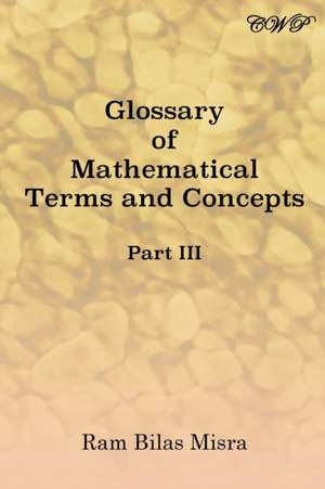 Glossary of Mathematical Terms and Concepts (Part III) de Ram Bilas Misra