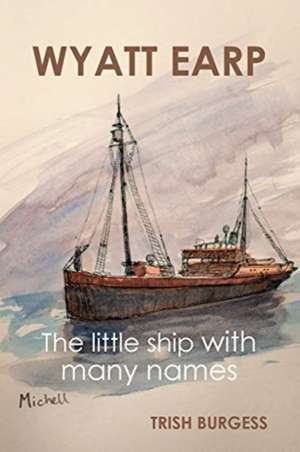 Wyatt Earp: The little ship with many names de Trish Burgess