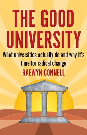 The Good University: What Universities Actually Do and Why It's Time for Radical Change de Raewyn Connell