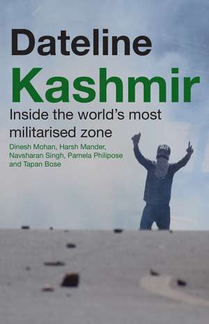 Dateline Kashmir: Inside the World’s Most Militarised Zone de Tapan Bose