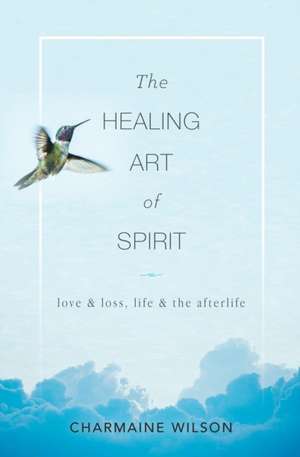 The Healing Art of Spirit de Charmaine Wilson