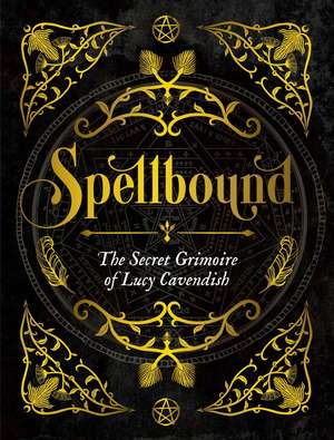 Spellbound: The Secret Grimoire of Lucy Cavendish de Lucy Cavendish