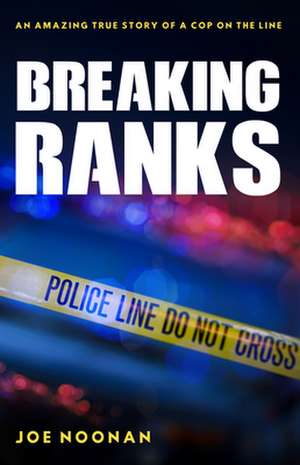 Breaking Ranks: An Amazing True Story of a Cop on the Line de Joe Noonan