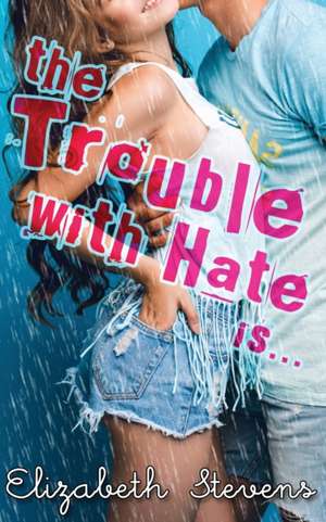 The Trouble with Hate is... de Elizabeth Stevens