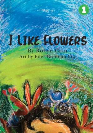 I Like Flowers de Robyn Cain