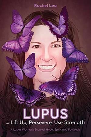 LUPUS = Lift Up, Persevere, Use Strength de Rachel Lea