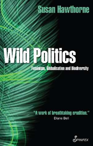 Wild Politics: Feminism, Globalisation and Biodiversity de Susan Hawthorne