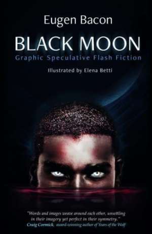 Black Moon: Graphic Speculative Flash Fiction de Eugen Bacon