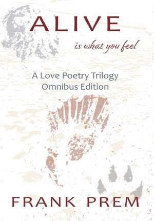 Alive Is How You Feel: A Love Poetry Trilogy Omnibus Edition de Frank Prem