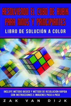 Resolviendo el Cubo de Rubik para Niños y Principiantes - Libro de Solución a Color de Zak van Dijk