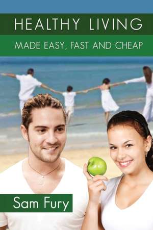 Healthy Living Made Easy, Fast and Cheap de Sam Fury