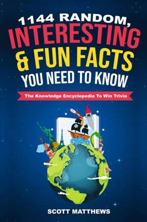 1144 Random, Interesting and Fun Facts You Need To Know - The Knowledge Encyclopedia To Win Trivia de Scott Matthews