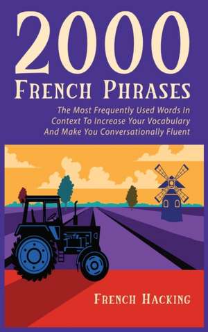 2000 French Phrases - The most frequently used words in context to increase your vocabulary and make you conversationally fluent de French Hacking