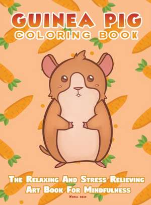 Guinea Pig Coloring Book - The Relaxing And Stress Relieving Art Book For Mindfulness de Nora Reid