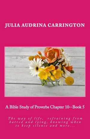 A Bible Study of Proverbs Chapter 10--Book 5 de Julia Audrina Carrington