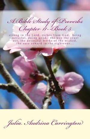 A Bible Study of Proverbs Chapter 11--Book 5 de Julia Audrina Carrington