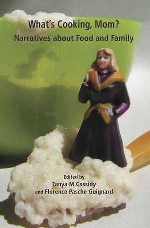 What's Cooking Mom? Narratives about Food and Family de Tanya M. Cassidy