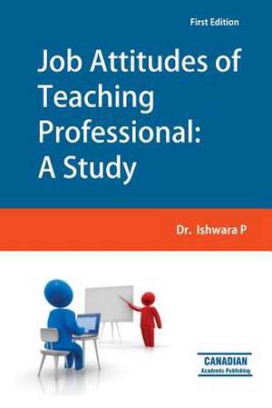 Job Attitudes of Teaching Professional de P, Dr Dr Ishwara