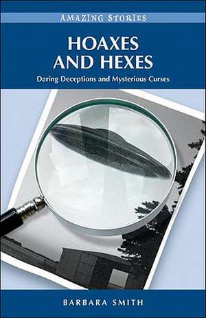 Hoaxes and Hexes: Daring Deceptions and Mysterious Curses de Barbara Smith