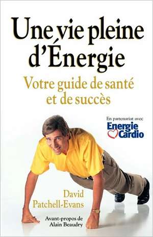 Une Vie Pleine D'Energie: Votre Guide de Sante Et de Succes de David Patchell-Evans