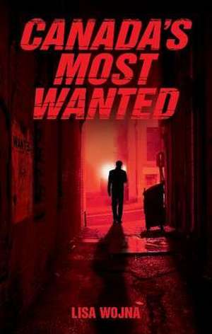 Canada's Most Wanted de Lisa Wojna