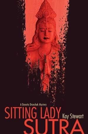 Sitting Lady Sutra: A Danutia Dranchuk Mystery de Kay Stewart