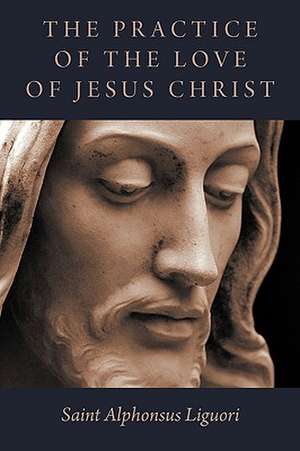 The Practice of the Love of Jesus Christ de Saint Alphonsus Liguori