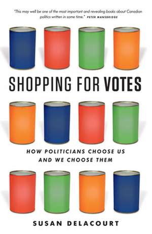 Shopping for Votes: How Politicians Choose Us and We Choose Them de Susan Delacourt