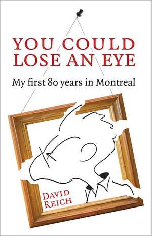 You Could Lose an Eye: My First Eighty Years in Montreal de David Reich