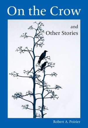 On the Crow and Other Stories de Robert A. Poirier