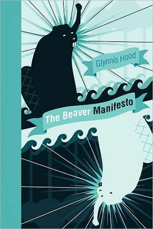 The Beaver Manifesto de Glynnis Hood