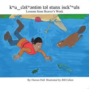 Kwu&#8255;c'&#601;x&#780;w&#601;ntim T&#601;l Stunx Isck'wuls / Lessons from Beaver's Work de Harron Hall