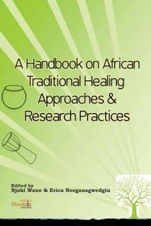 A Handbook on African Traditional Healing Approaches & Research Practices de Njoki Wane