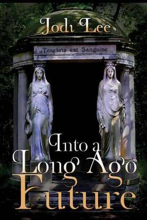 Into a Long Ago Future de Jodi Lee